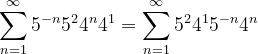\dpi{120} \sum_{n=1}^{\infty }5^{-n}5^{2}4^{n}4^{1}=\sum_{n=1}^{\infty }5^{2}4^{1}5^{-n}4^{n}
